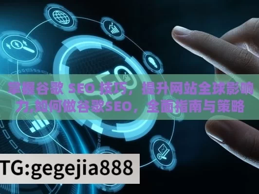 掌握谷歌 SEO 技巧，提升网站全球影响力,如何做谷歌SEO，全面指南与策略