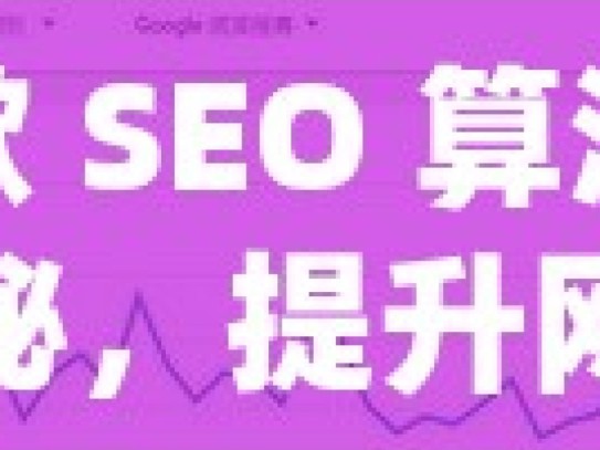 谷歌 SEO 算法大揭秘，提升网站排名的关键揭秘谷歌SEO算法，提升网站排名的秘诀