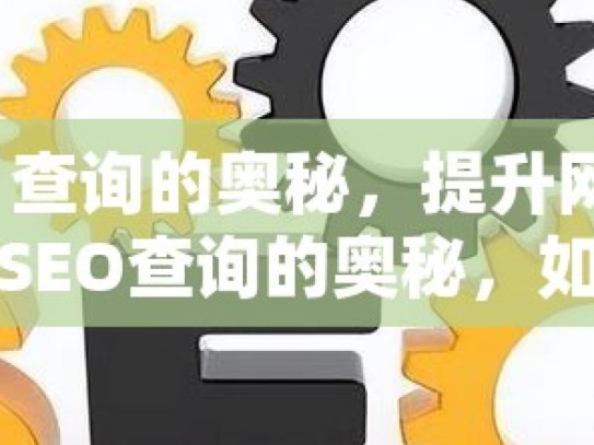 探索 SEO 查询的奥秘，提升网站排名的关键揭秘SEO查询的奥秘，如何优化你的网站排名并吸引更多流量？