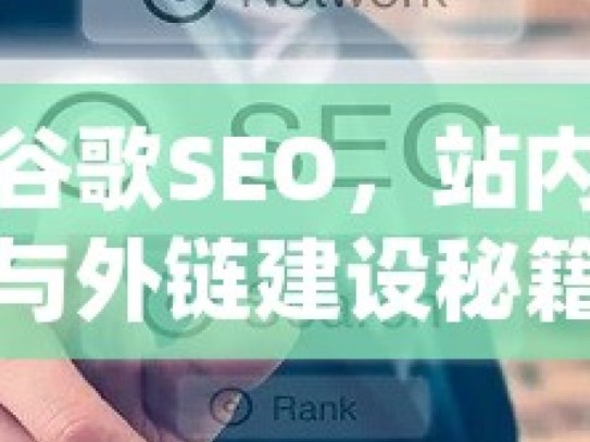 掌握谷歌SEO，站内优化与外链建设秘籍