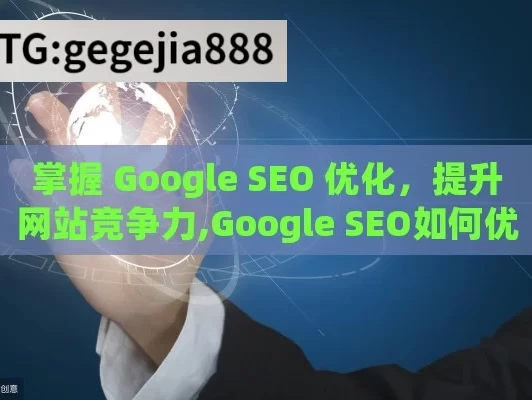 掌握 Google SEO 优化，提升网站竞争力,Google SEO如何优化网站，实用策略与技巧