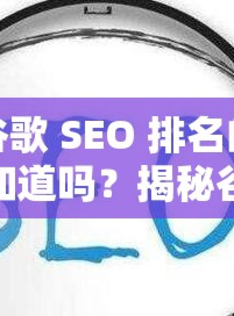 提升谷歌 SEO 排名的秘诀，你知道吗？揭秘谷歌SEO排名提升的黄金法则，如何让您的网站在搜索引擎中脱颖而出？ - 