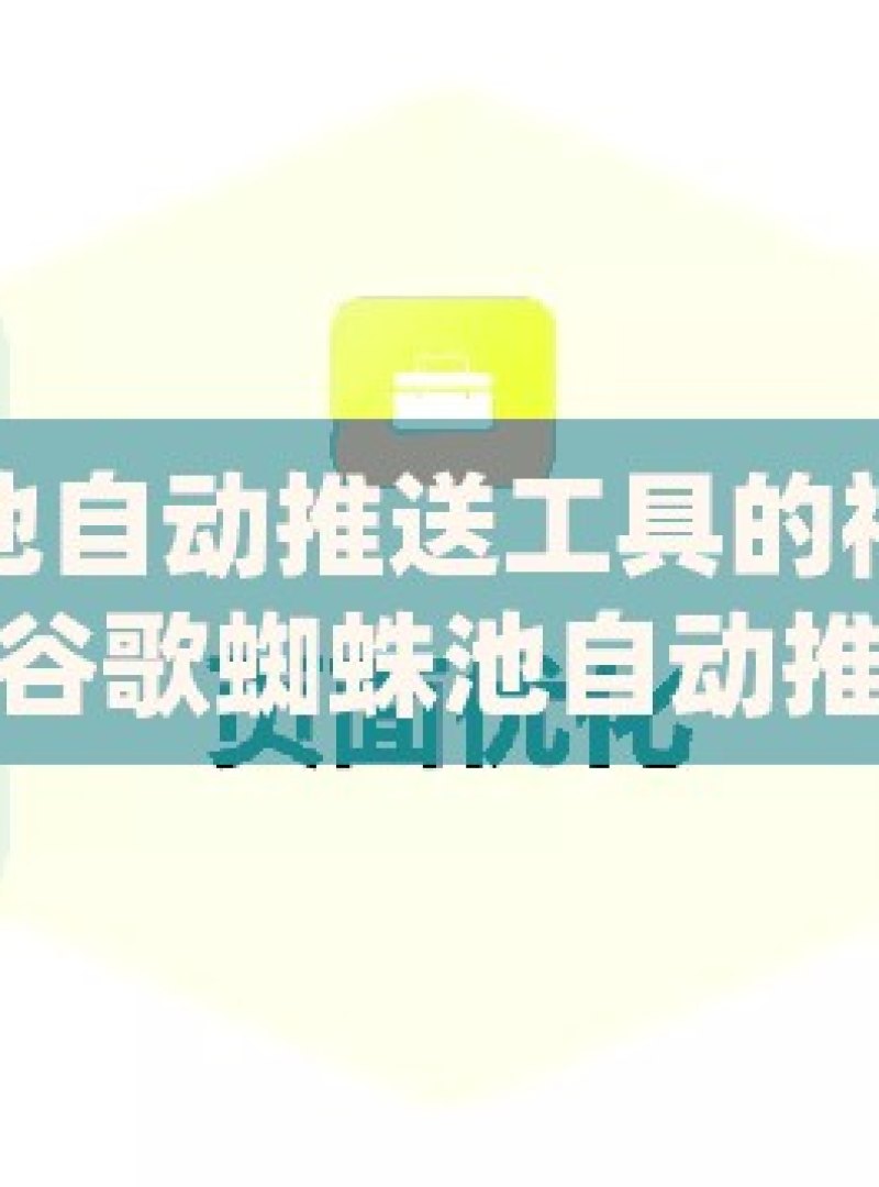 探索谷歌蜘蛛池自动推送工具的神奇之处提升网站SEO效果，谷歌蜘蛛池自动推送工具的奥秘 - 