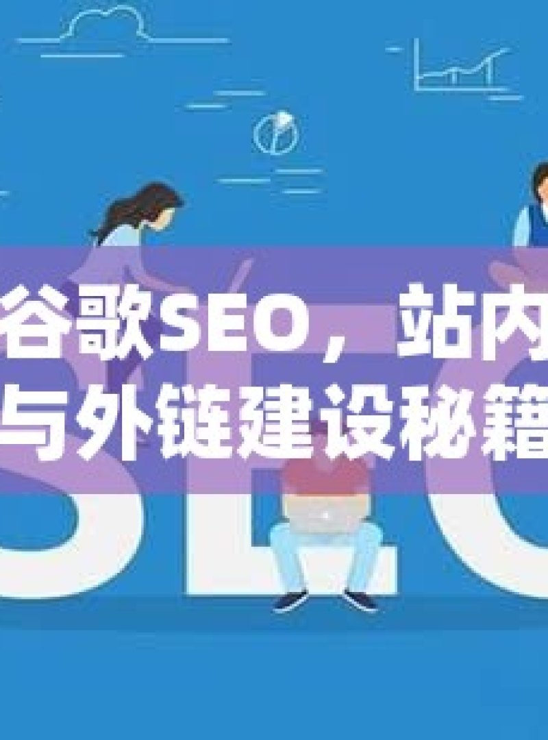 掌握谷歌SEO，站内优化与外链建设秘籍