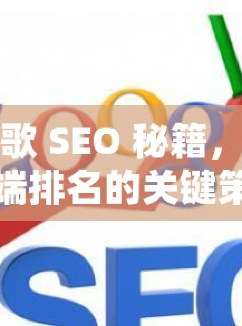 掌握谷歌 SEO 秘籍，提升移动端排名的关键策略