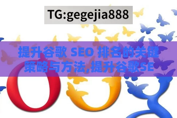 提升谷歌 SEO 排名的关键策略与方法,提升谷歌SEO排名的策略