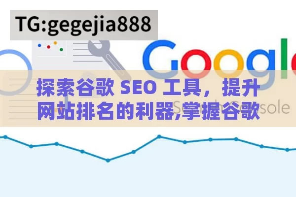 探索谷歌 SEO 工具，提升网站排名的利器,掌握谷歌SEO工具，提升网站排名的秘诀