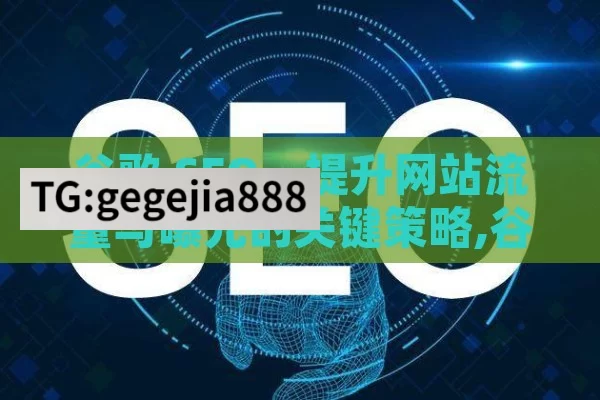 谷歌 SEO，提升网站流量与曝光的关键策略,谷歌SEO，提升网站排名的关键