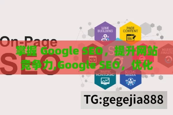 掌握 Google SEO，提升网站竞争力,Google SEO，优化网站排名的终极指南