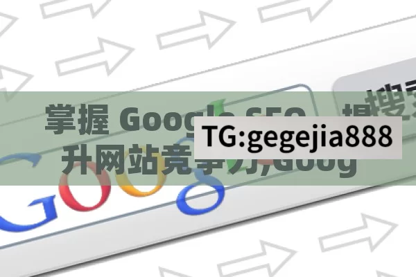 掌握 Google SEO，提升网站竞争力,Google SEO，优化网站排名的终极指南