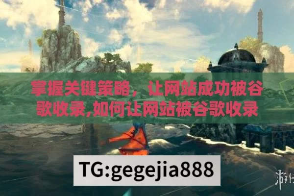 掌握关键策略，让网站成功被谷歌收录,如何让网站被谷歌收录