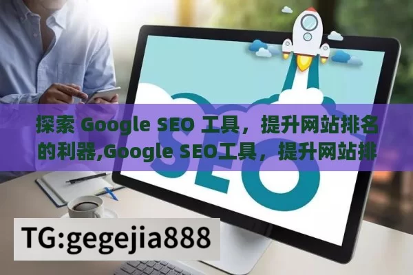 探索 Google SEO 工具，提升网站排名的利器,Google SEO工具，提升网站排名的利器